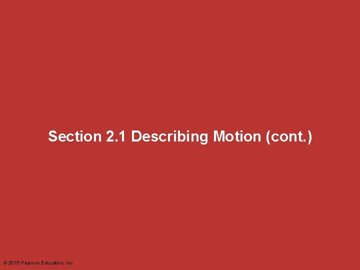 Section 2. 1 Describing Motion (cont. ) © 2015 Pearson Education, Inc. 