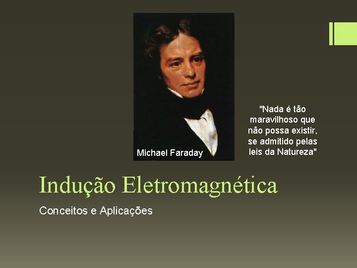 Michael Faraday "Nada é tão maravilhoso que não possa existir, se admitido pelas leis