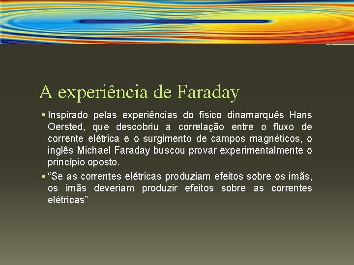 A experiência de Faraday § Inspirado pelas experiências do físico dinamarquês Hans Oersted, que