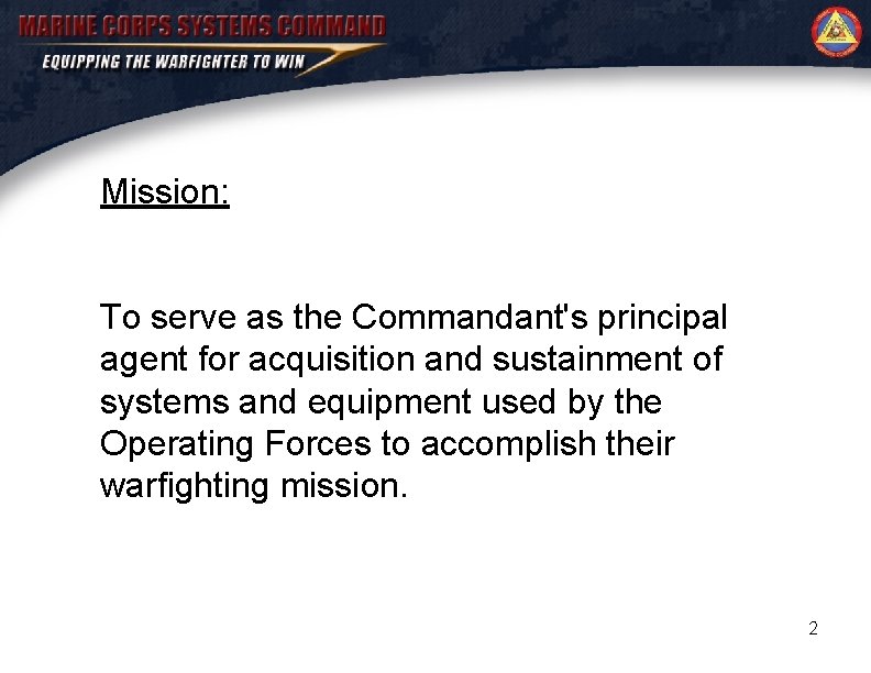 Mission: To serve as the Commandant's principal agent for acquisition and sustainment of systems