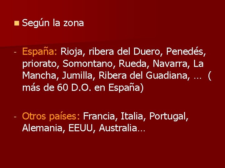 n Según la zona - España: Rioja, ribera del Duero, Penedés, priorato, Somontano, Rueda,