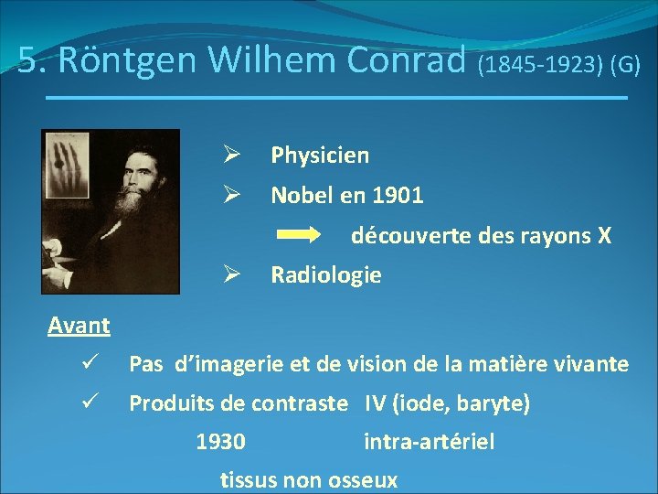 5. Röntgen Wilhem Conrad (1845 -1923) (G) Ø Physicien Ø Nobel en 1901 découverte