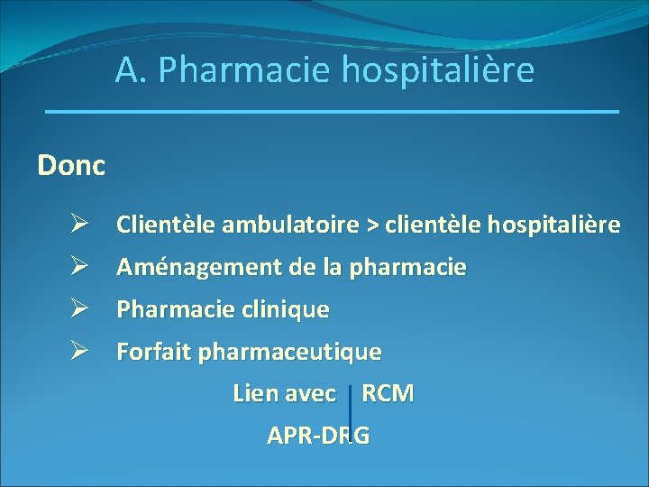 A. Pharmacie hospitalière Donc Ø Clientèle ambulatoire > clientèle hospitalière Ø Aménagement de la