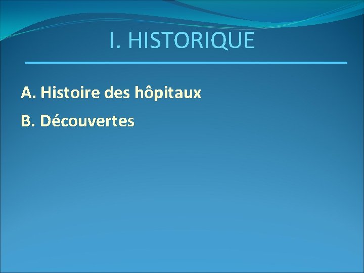 I. HISTORIQUE A. Histoire des hôpitaux B. Découvertes 