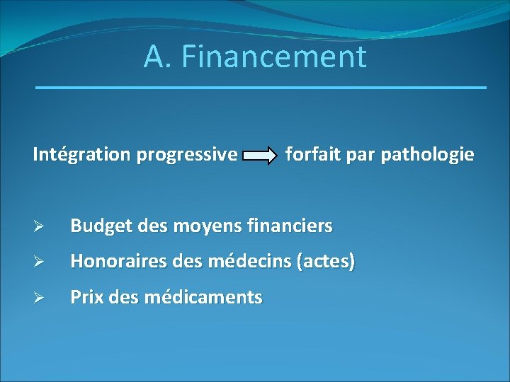 A. Financement Intégration progressive forfait par pathologie Ø Budget des moyens financiers Ø Honoraires