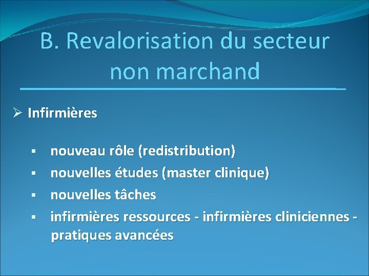 B. Revalorisation du secteur non marchand Ø Infirmières § § nouveau rôle (redistribution) nouvelles