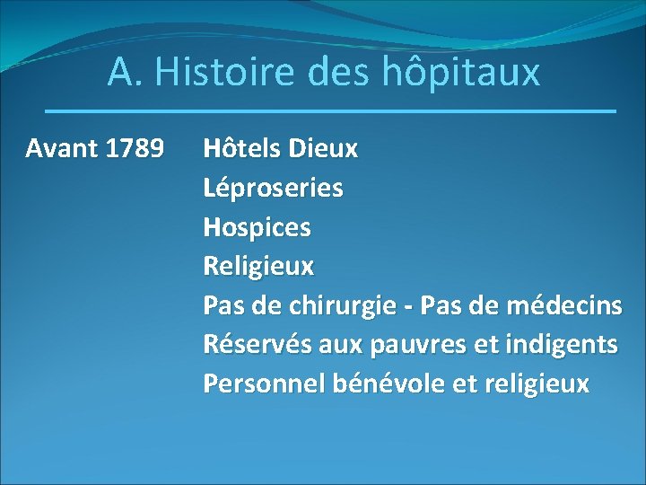 A. Histoire des hôpitaux Avant 1789 Hôtels Dieux Léproseries Hospices Religieux Pas de chirurgie