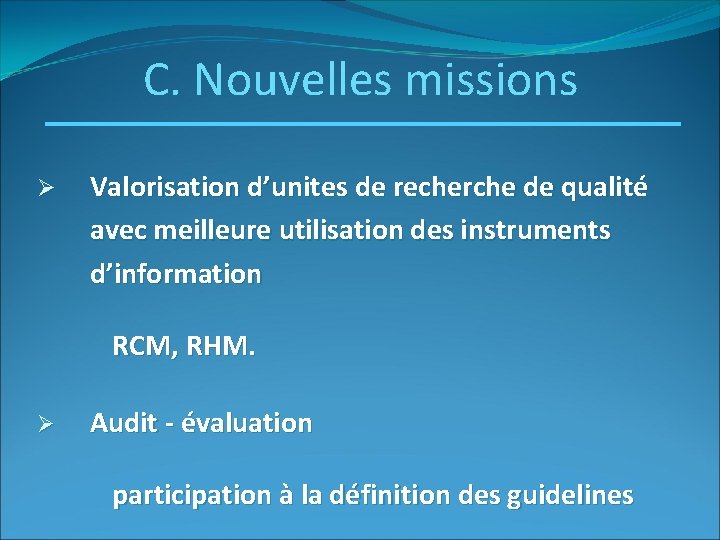 C. Nouvelles missions Ø Valorisation d’unites de recherche de qualité avec meilleure utilisation des