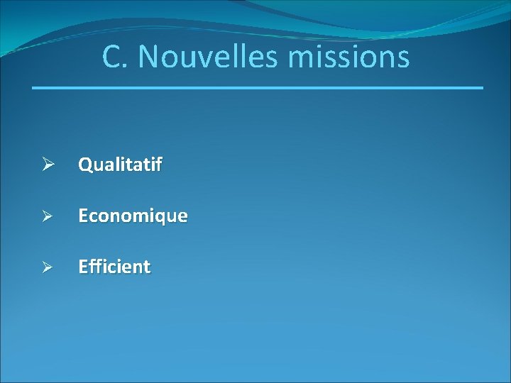C. Nouvelles missions Ø Qualitatif Ø Economique Ø Efficient 