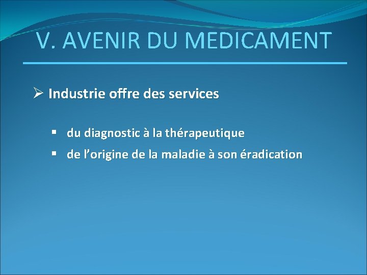 V. AVENIR DU MEDICAMENT Ø Industrie offre des services § du diagnostic à la