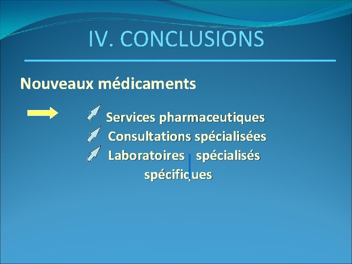 IV. CONCLUSIONS Nouveaux médicaments Services pharmaceutiques Consultations spécialisées Laboratoires spécialisés spécifiques 