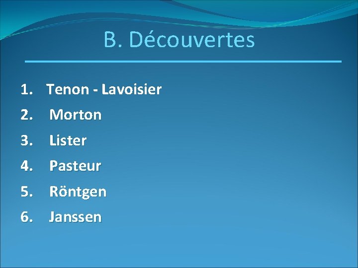 B. Découvertes 1. Tenon - Lavoisier 2. Morton 3. Lister 4. Pasteur 5. 6.