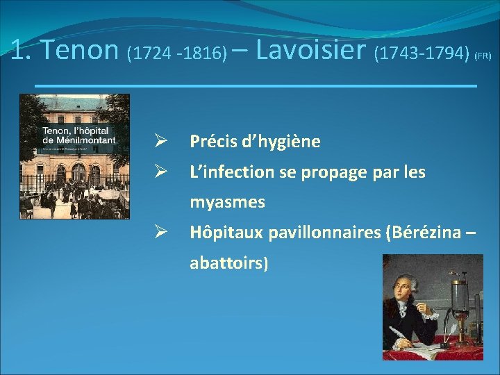 1. Tenon (1724 -1816) – Lavoisier (1743 -1794) Ø Précis d’hygiène Ø L’infection se