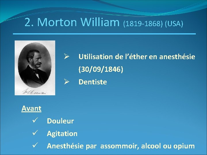 2. Morton William (1819 -1868) (USA) Ø Utilisation de l’éther en anesthésie (30/09/1846) Ø