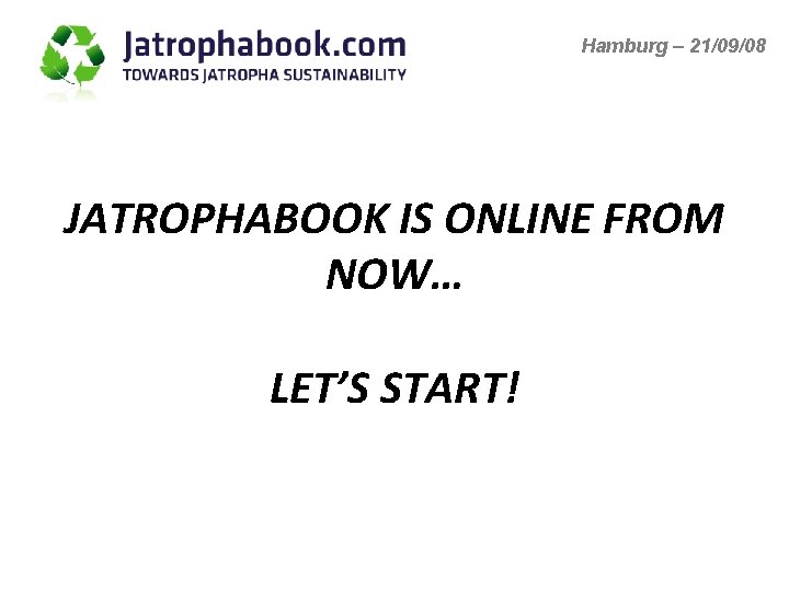 Hamburg – 21/09/08 JATROPHABOOK IS ONLINE FROM NOW… LET’S START! 