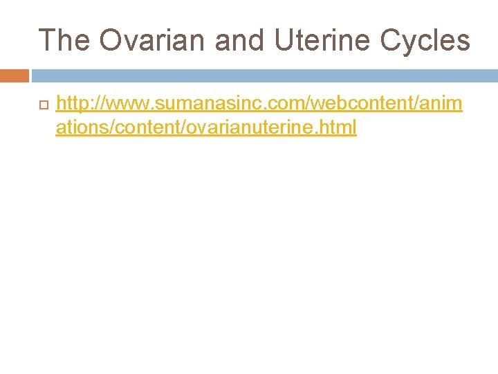 The Ovarian and Uterine Cycles http: //www. sumanasinc. com/webcontent/anim ations/content/ovarianuterine. html 