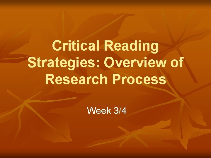 Critical Reading Strategies: Overview of Research Process Week 3/4 