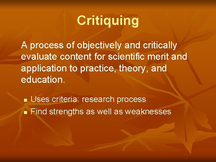 Critiquing A process of objectively and critically evaluate content for scientific merit and application