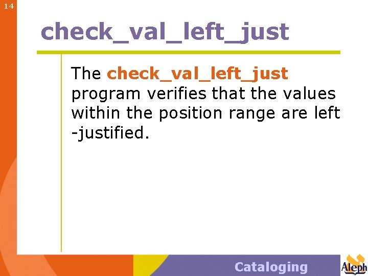 14 check_val_left_just The check_val_left_just program verifies that the values within the position range are