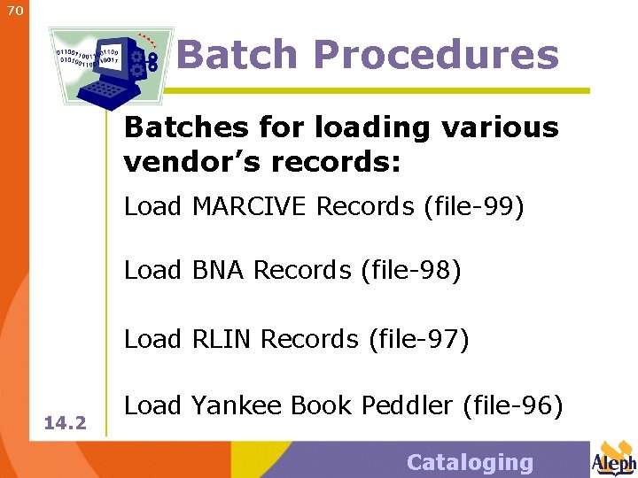 70 Batch Procedures Batches for loading various vendor’s records: Load MARCIVE Records (file-99) Load