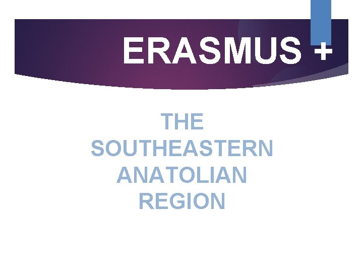 ERASMUS + THE SOUTHEASTERN ANATOLIAN REGION 