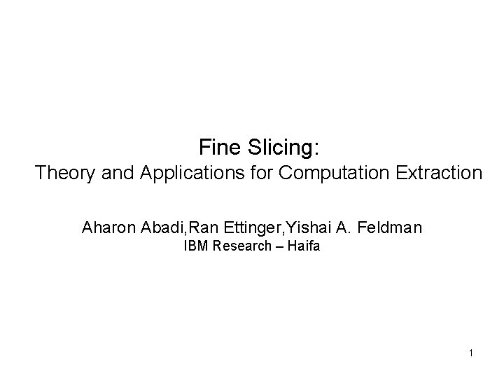 Fine Slicing: Theory and Applications for Computation Extraction Aharon Abadi, Ran Ettinger, Yishai A.