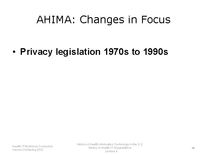 AHIMA: Changes in Focus • Privacy legislation 1970 s to 1990 s Health IT