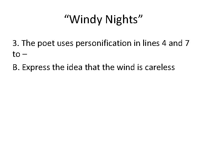 “Windy Nights” 3. The poet uses personification in lines 4 and 7 to –