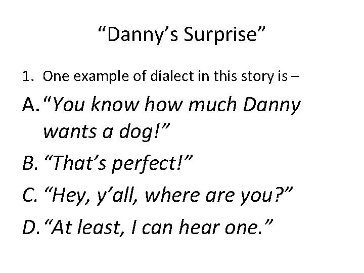 “Danny’s Surprise” 1. One example of dialect in this story is – A. “You