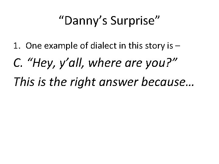 “Danny’s Surprise” 1. One example of dialect in this story is – C. “Hey,