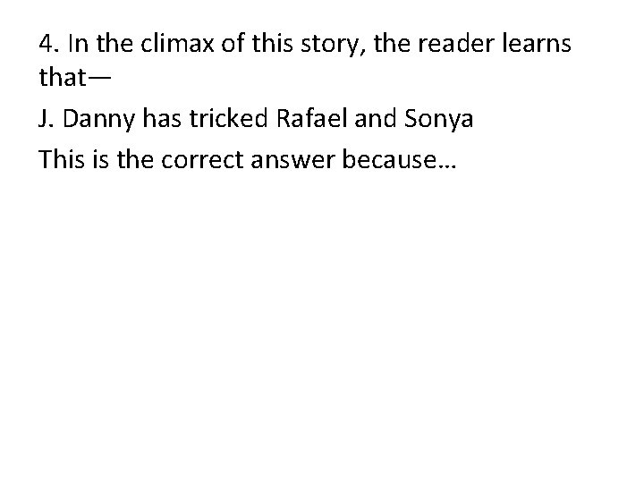 4. In the climax of this story, the reader learns that— J. Danny has