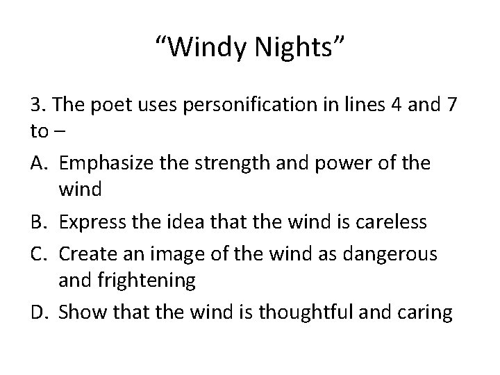 “Windy Nights” 3. The poet uses personification in lines 4 and 7 to –