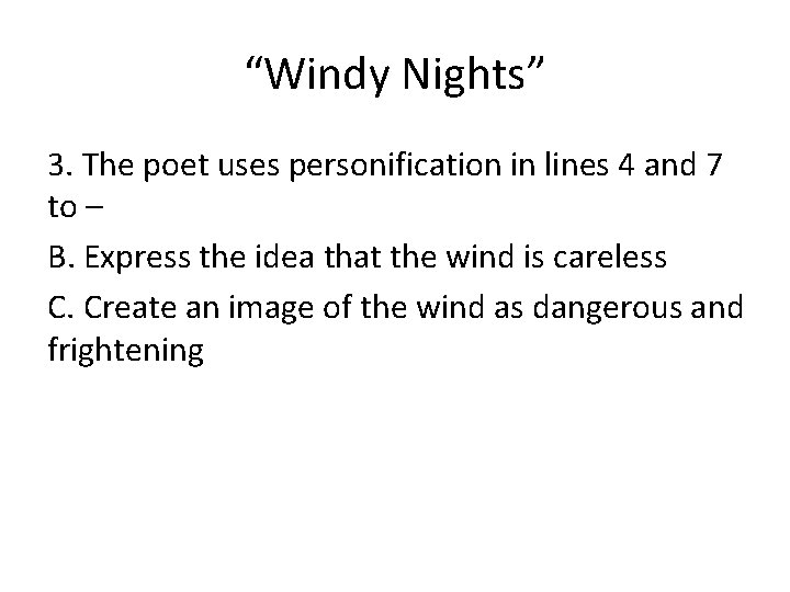 “Windy Nights” 3. The poet uses personification in lines 4 and 7 to –