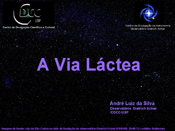 Centro de Divulgação da Astronomia Observatório Dietrich Schiel A Via Láctea André Luiz da