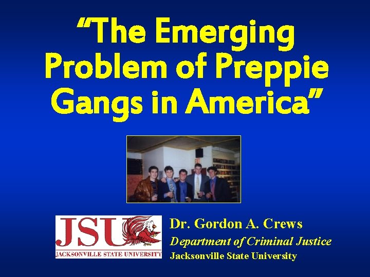 “The Emerging Problem of Preppie Gangs in America” Dr. Gordon A. Crews Department of