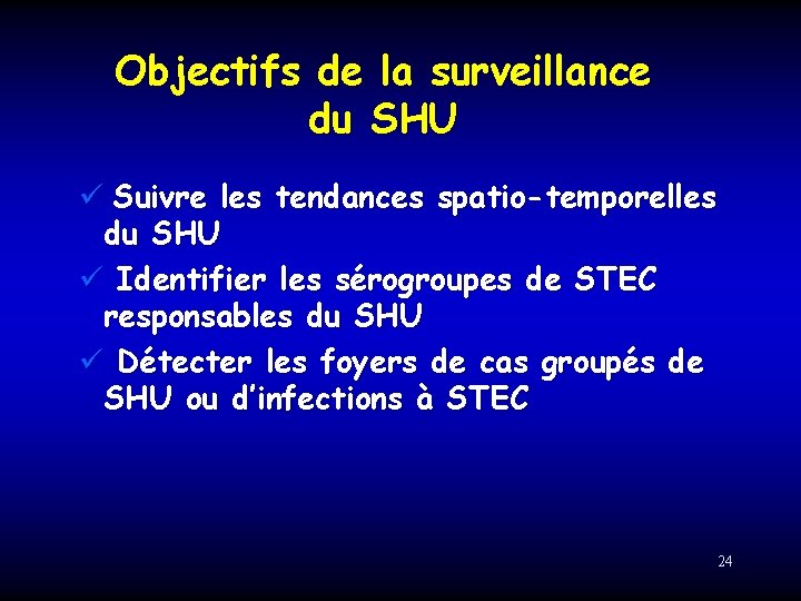 Objectifs de la surveillance du SHU ü Suivre les tendances spatio-temporelles du SHU ü