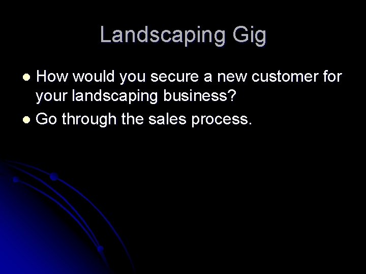 Landscaping Gig How would you secure a new customer for your landscaping business? l