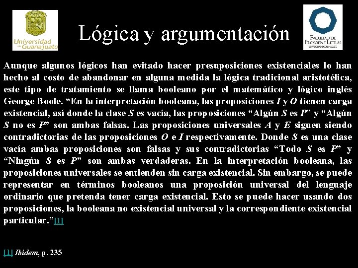Lógica y argumentación Aunque algunos lógicos han evitado hacer presuposiciones existenciales lo han hecho