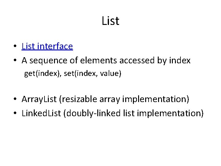 List • List interface • A sequence of elements accessed by index get(index), set(index,