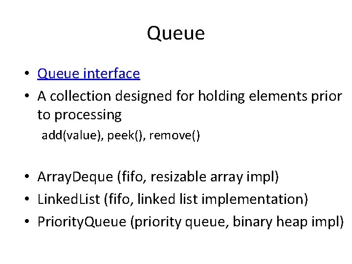 Queue • Queue interface • A collection designed for holding elements prior to processing