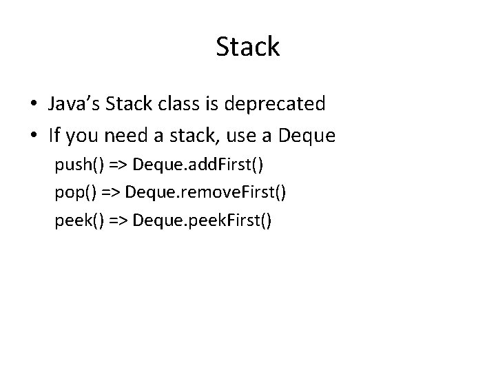 Stack • Java’s Stack class is deprecated • If you need a stack, use