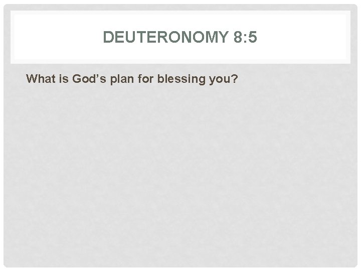 DEUTERONOMY 8: 5 What is God’s plan for blessing you? 