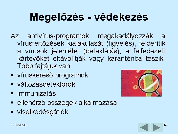 Megelőzés - védekezés Az antivírus-programok megakadályozzák a vírusfertőzések kialakulását (figyelés), felderítik a vírusok jelenlétét