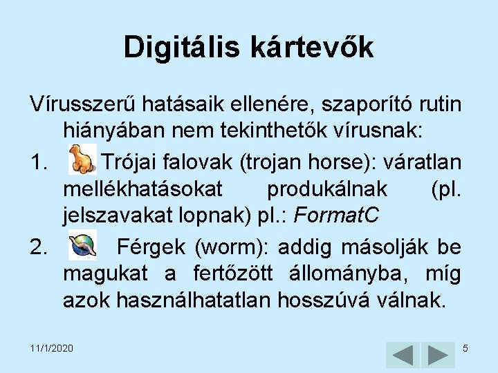 Digitális kártevők Vírusszerű hatásaik ellenére, szaporító rutin hiányában nem tekinthetők vírusnak: 1. Trójai falovak