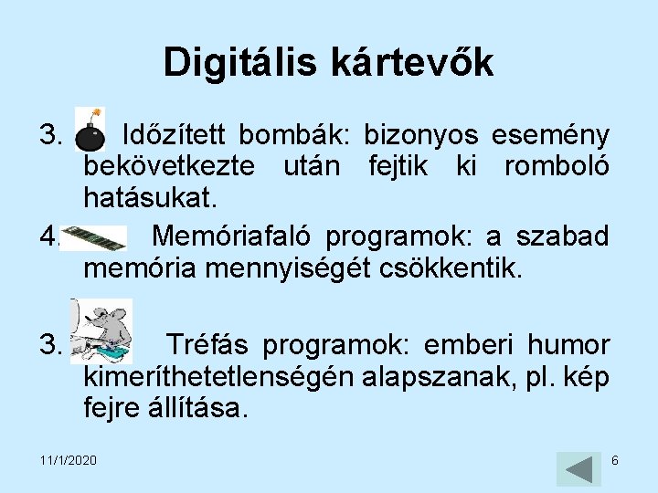 Digitális kártevők 3. Időzített bombák: bizonyos esemény bekövetkezte után fejtik ki romboló hatásukat. 4.