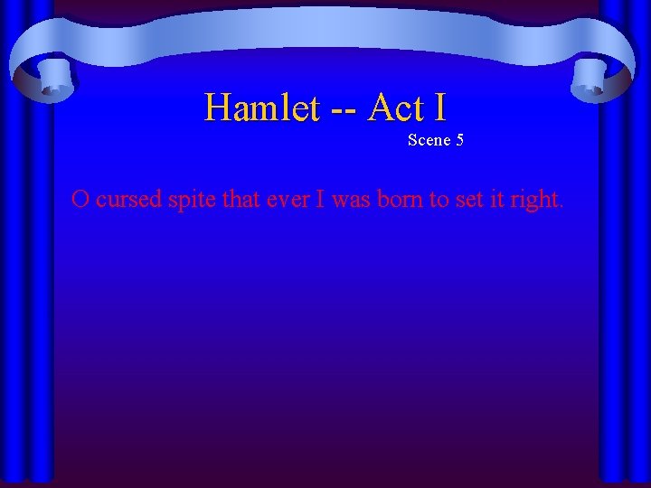 Hamlet -- Act I Scene 5 O cursed spite that ever I was born Hamlet -- Act I Scene 5 O cursed spite that ever I was born