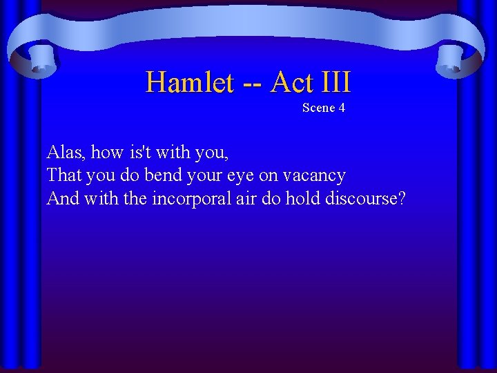 Hamlet -- Act III Scene 4 Alas, how is't with you, That you do Hamlet -- Act III Scene 4 Alas, how is't with you, That you do