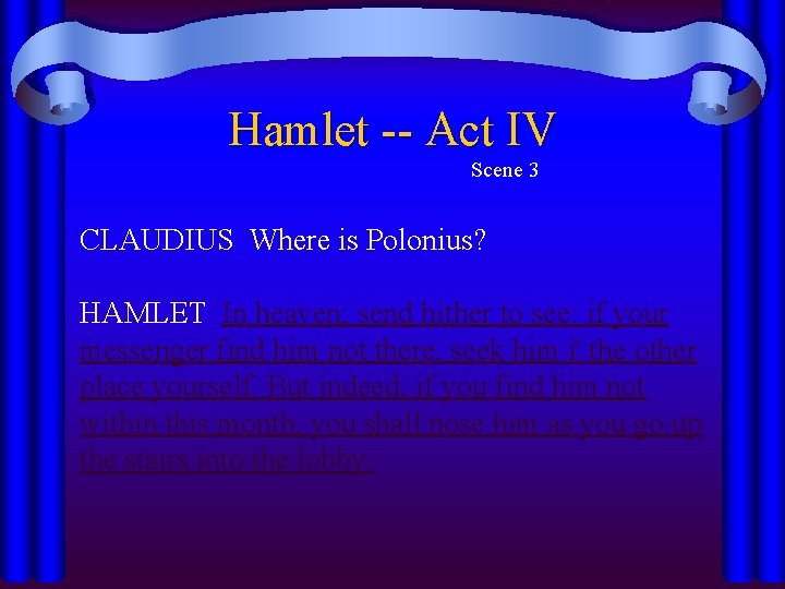 Hamlet -- Act IV Scene 3 CLAUDIUS Where is Polonius? HAMLET In heaven; send Hamlet -- Act IV Scene 3 CLAUDIUS Where is Polonius? HAMLET In heaven; send
