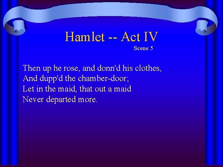 Hamlet -- Act IV Scene 5 Then up he rose, and donn'd his clothes, Hamlet -- Act IV Scene 5 Then up he rose, and donn'd his clothes,