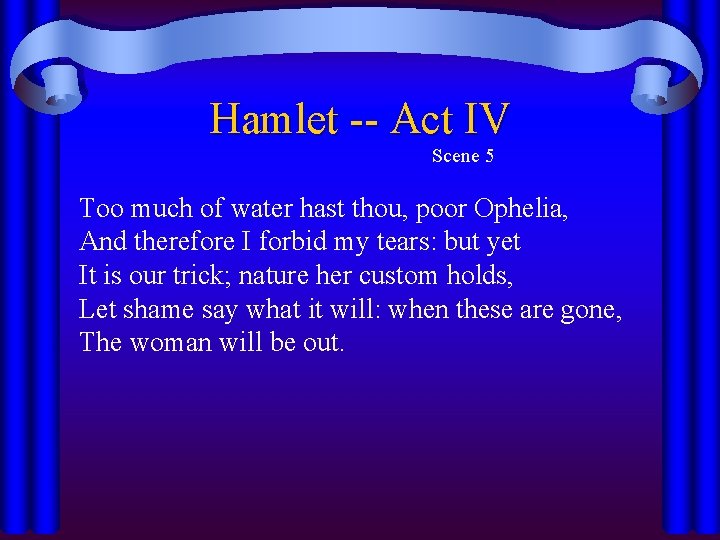 Hamlet -- Act IV Scene 5 Too much of water hast thou, poor Ophelia, Hamlet -- Act IV Scene 5 Too much of water hast thou, poor Ophelia,
